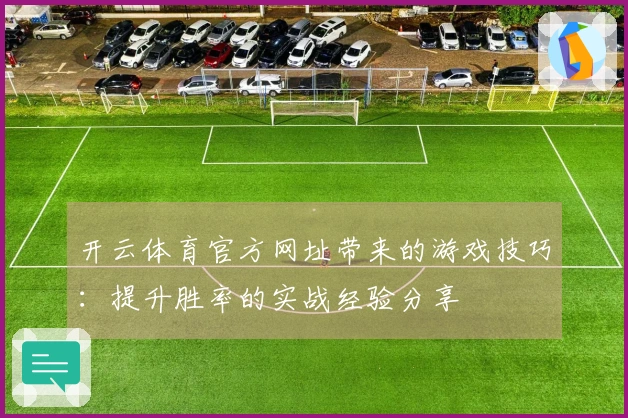 开云体育官方网址带来的游戏技巧：提升胜率的实战经验分享